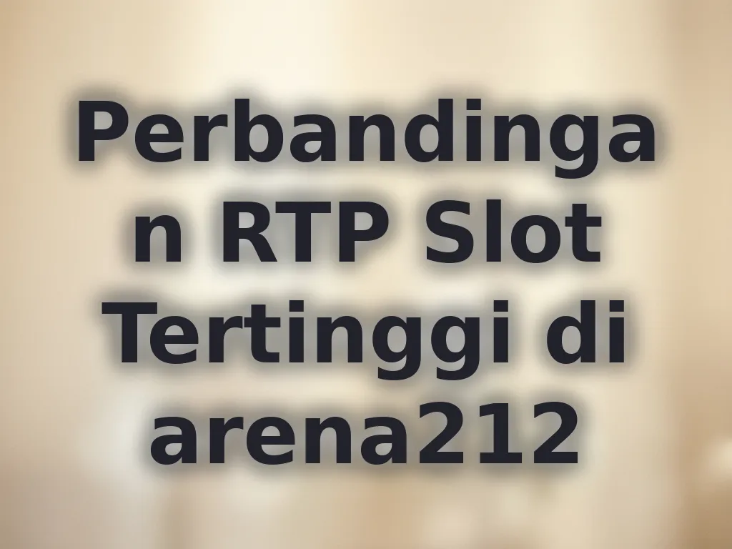 Perbandingan RTP Slot Tertinggi di arena212