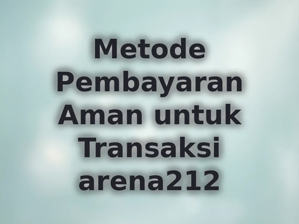 Metode Pembayaran Aman untuk Transaksi arena212