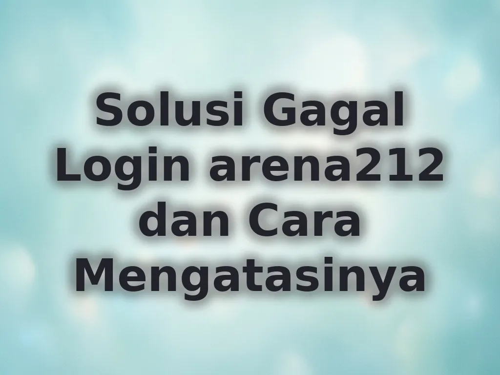 Solusi Gagal Login arena212 dan Cara Mengatasinya